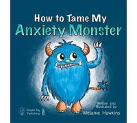 Melanie a Hawkins How To Tame My Anxiety Monster (Copertina rigida)