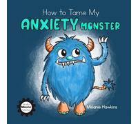 Melanie a Hawkins How to Tame My Anxiety Monster (Tascabile)