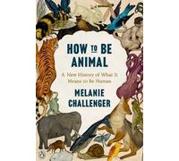Melanie Challenger How to Be Animal (Tascabile)