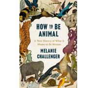 Melanie Challenger How to Be Animal (Tascabile)