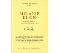 Melanie Klein e il suo impatto sulla psicoanalisi oggi. La teoria (Vol. 1)