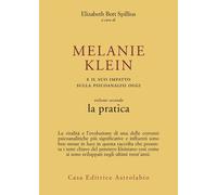 Melanie Klein e il suo impatto sulla psicoanalisi oggi. Vol. 2 - Bott Spil...