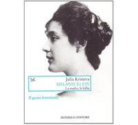 Melanie Klein. La madre, la follia - Kristeva Julia