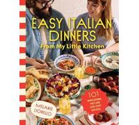 Melanie Lionello Easy Italian Dinners From My Little Kitchen (Tascabile)