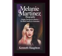 MELANIE MARTINEZ BIOGRAPHY: Singing Through the Shadows - The Rebel Sound of a Generation.