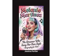MELANIE MARTINEZ: The Dreamer Who Sang Her Own Style- Biography for kids