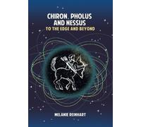 Melanie Reinhart Chiron, Pholus and Nessus: To the Edge and Beyond (Tascabile)
