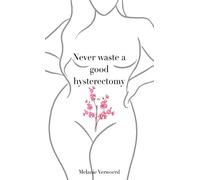 Melanie Verwoerd Never Waste a Good Hysterectomy (Tascabile)
