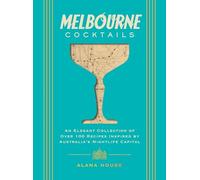 Melbourne Cocktails: An Elegant Collection of Over 100 Recipes Inspired by Oz