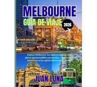 MELBOURNE GUÍA DE VIAJE 2026: Explora Melbourne: los mejores alojamientos, platos imprescindibles para probar y experiencias inmersivas en la capital cultural de Australia.