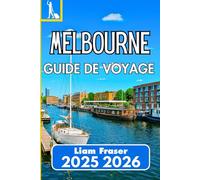 MELBOURNE GUIDE DE VOYAGE 2025 2026: Découvrez la culture, la cuisine et la vie urbaine au cœur de l'Australie