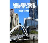 MELBOURNE GUIDE DE VOYAGE 2025 et 2026: DÉCOUVREZ L'HISTOIRE ANCIENNE, LES ARTS, LA CUISINE ET LA CULTURE DE MELBOURNE À L'AIDE DU GUIDE DE VOYAGE ULTIME DE LA VILLE EMBLÉMATIQUE D'AUSTRALIE