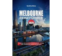 MELBOURNE REISEFÜHRER 2025: Entdecken Sie Australiens Kulturhauptstadt - trendige Cafés, künstlerische Gassen und Sportfieber