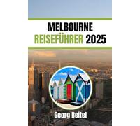 MELBOURNE REISEFÜHRER 2025: Entdecken Sie das Beste aus Kultur, Kulinarik und Abenteuer in Australiens pulsierender Stadt