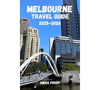 MELBOURNE TRAVEL GUIDE 2025 & 2026: DISCOVER MELBOURNE ANCIENT HISTORY, ARTS, CUISINE AND CULTURE WITH THE AID OF THE ULTIMATE TRAVEL GUIDE BOOK TO AUSTRALIA’S ICONIC CITY