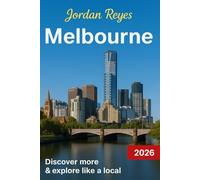 Melbourne Travel Guide 2026: Explore Like a Local - Discover Hidden Gems, Detailed Itineraries, Insider Tips, and Top Places to Stay, Eat, Drink, Shop, and Save