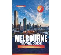 MELBOURNE TRAVEL GUIDE 2027: A Practical Guide to Discovering New Destinations, Saving Money, and Making Every Journey Easier