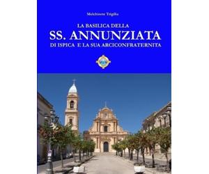 Melchiorre Trig La Basilica Della Ss. Annunziata Di Ispica E La Sua (Tascabile)