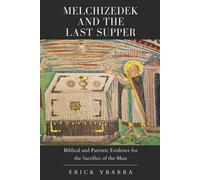 Melchizedek and the Last Supper: Biblical and Patristic Evidence for the Sacrifice of the Mass