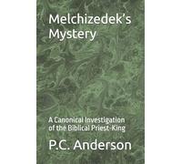 Melchizedek’s Mystery: A Canonical Investigation of the Biblical Priest-King: 2