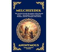 Melchizedek: The Ancient Gnostic Revelation of the Eternal Priest - Apocalyptic Visions, Spiritual Warfare, and the Triumph of the Divine: 7