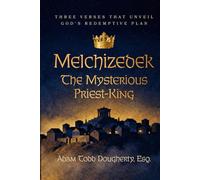 Melchizedek: The Mysterious Priest-King: Three Verses That Unveil God's Redemptive Plan