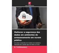 Melhorar a segurança dos dados em ambientes de armazenamento em nuvem pública: Um estudo comparativo dos modelos de encriptação e ofuscação para a gestão segura de dados na nuvem