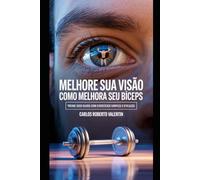 Melhore sua visão como melhora seu bíceps: Treine seus olhos com exercícios simples e eficazes