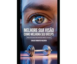 Melhore sua visão como melhora seu bíceps: Treine seus olhos com exercícios simples e eficazes