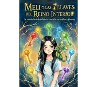 Meli y las 7 llaves del reino interior: La sabiduría de los chakras contada para adolescentes y jóvenes de todas las edades.