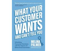 Melina Palmer What Your Customer Wants and Can’t Tell You (Tascabile)