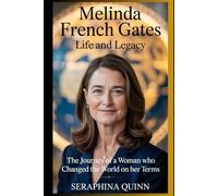 Melinda French Gates Life And Legacy: The Journey of a Woman Who Changed the World on Her Terms