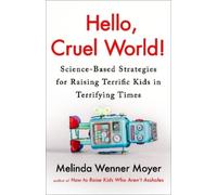 Hello, Cruel World!: Science-Based Strategies for Raising Terrific Kids in Terrifying Times