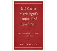Melisa Moore José Carlos Mariátegui’s Unfinished Revolution (Copertina rigida)