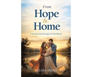 Melissa Arezes From Hope To Home - A Journey From Surrogacy to Paren (Tascabile)
