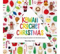 Kawaii Crochet Christmas: 40 Super Cute Amigurumi Patterns for the Festive Season