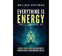 Melissa Huffman Everything Is Energy (Including AI) (Tascabile)