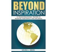 Melissa J Nixon Beyond Inspiration: 14 Transformational Prayers to I (Tascabile)