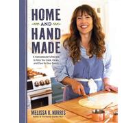 Home and Hand Made: A Homesteader's Recipes to Help You Cook, Clean, and Care for Your Family