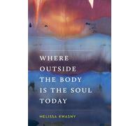 Melissa Kwasny Where Outside the Body Is the Soul Today (Copertina rigida)