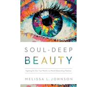 Melissa L Johns Soul-Deep Beauty - Fighting for Our True Worth in a (Tascabile)