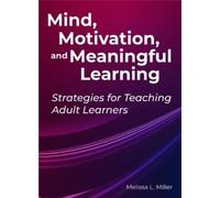 Melissa L. Miller Mind, Motivation, and Meaningful Learning (Tascabile)