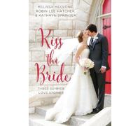 Melissa McClone Robin Lee Hatcher Kathryn Springer Kiss the Bride (Tascabile)