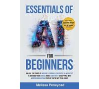 Essentials of AI for Beginners: Unlock the Power of Machine Learning, Generative AI & ChatGPT to Advance Your Career, Boost Creativity & Keep Pace with Modern Innovations even if you’re not Tech-Savvy