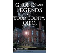 Melissa R Davies Ghosts and Legends of Wood County, Ohio (Copertina rigida)
