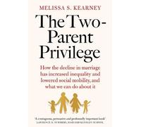 The Two-Parent Privilege: How the decline in marriage has increased inequality and lowered social mobility, and what we can do about it