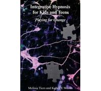 Integrative Hypnosis for Kids and Teens: Playing for Change by Melissa Tiers