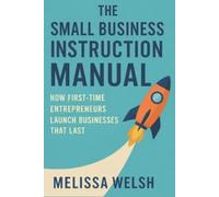 Melissa Welsh J The Small Business Instruction Manual: How First-Tim (Tascabile)