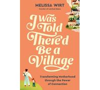 I Was Told There'd Be a Village: Transforming Motherhood Through the Power of Connection
