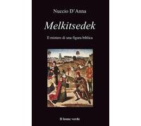 MELKITSEDEK. IL MISTERO DI UNA FIGURA BIBLICA - D'Anna Nuccio - 2021